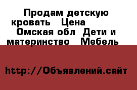  Продам детскую кровать › Цена ­ 6 000 - Омская обл. Дети и материнство » Мебель   